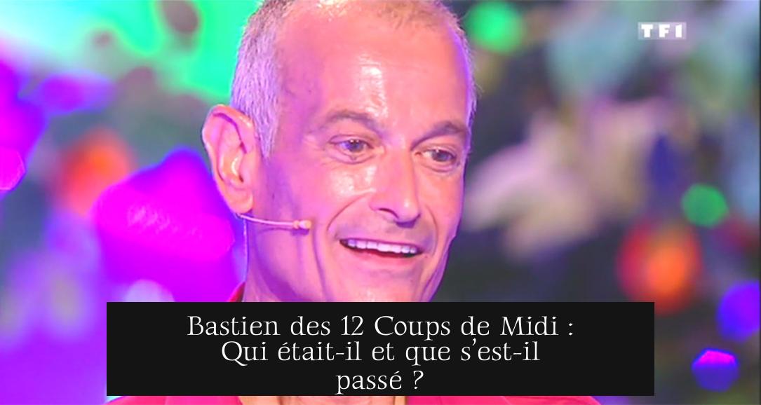 Bastien des 12 Coups de Midi : Qui était-il et que s’est-il passé ?