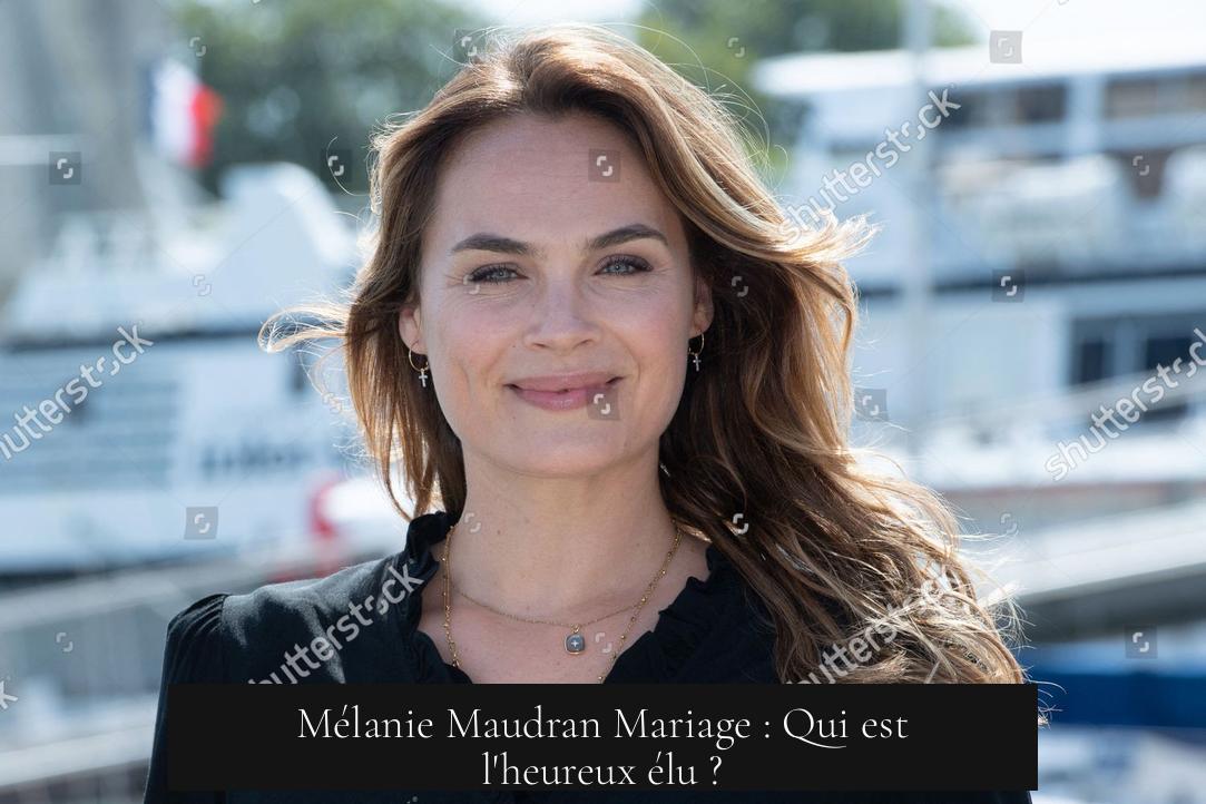Mélanie Maudran Mariage : Qui est l'heureux élu ?
