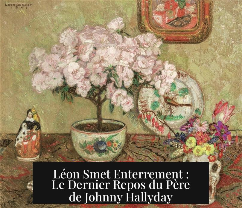 Léon Smet Enterrement : Le Dernier Repos du Père de Johnny Hallyday