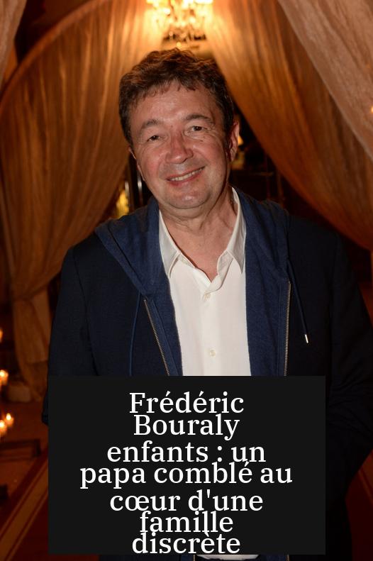 Frédéric Bouraly enfants : un papa comblé au cœur d'une famille discrète