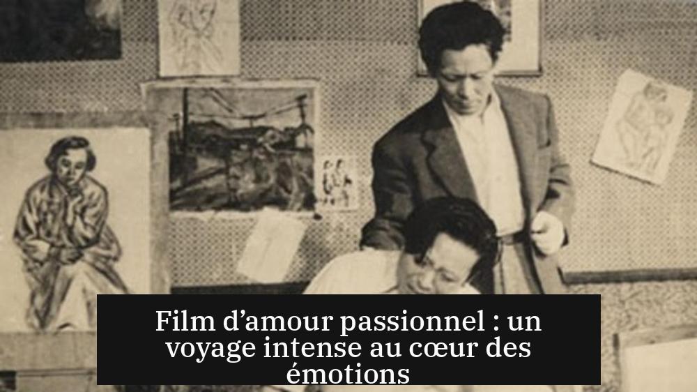 Film d’amour passionnel : un voyage intense au cœur des émotions
