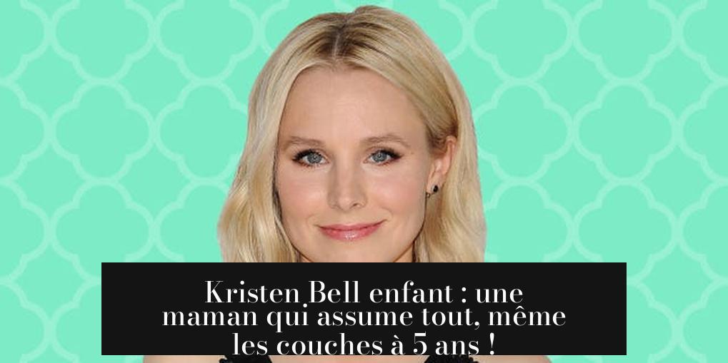 Kristen Bell enfant : une maman qui assume tout, même les couches à 5 ans !