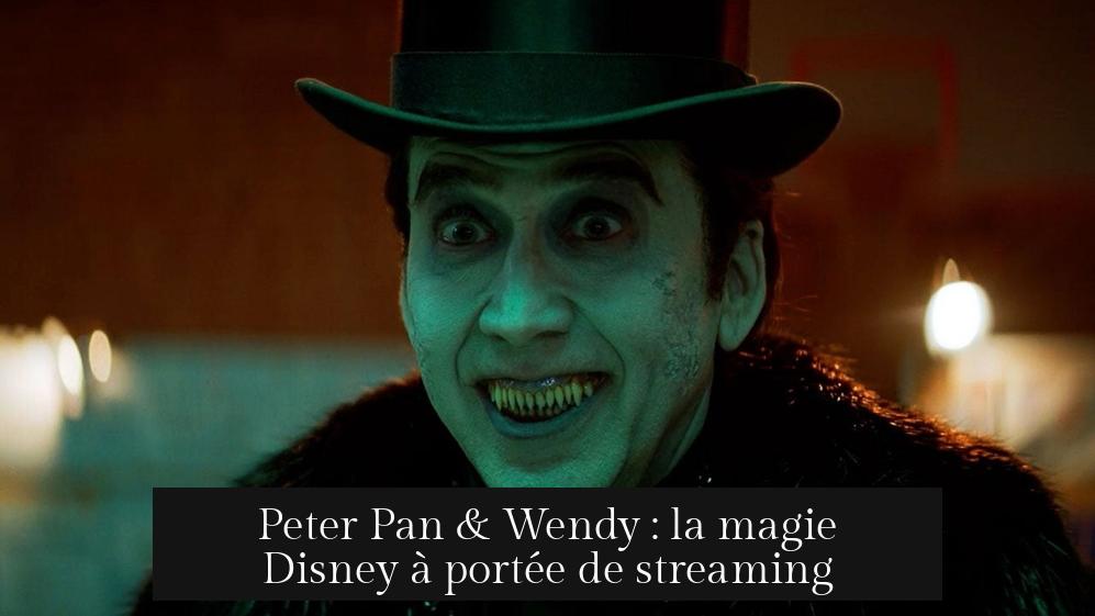 Peter Pan & Wendy : la magie Disney à portée de streaming