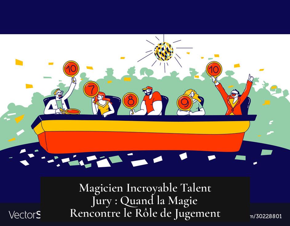 Magicien Incroyable Talent Jury : Quand la Magie Rencontre le Rôle de Jugement