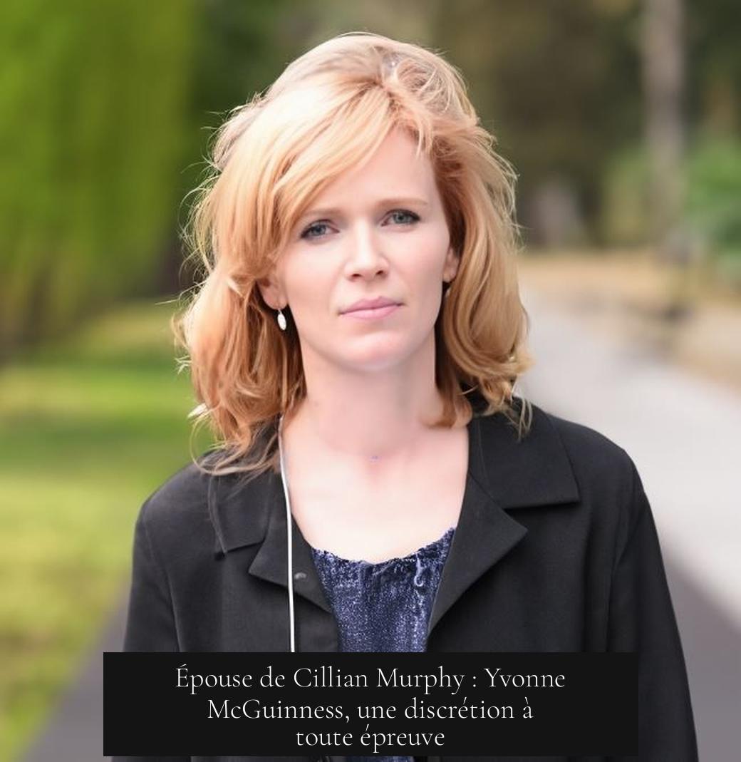 Épouse de Cillian Murphy : Yvonne McGuinness, une discrétion à toute épreuve