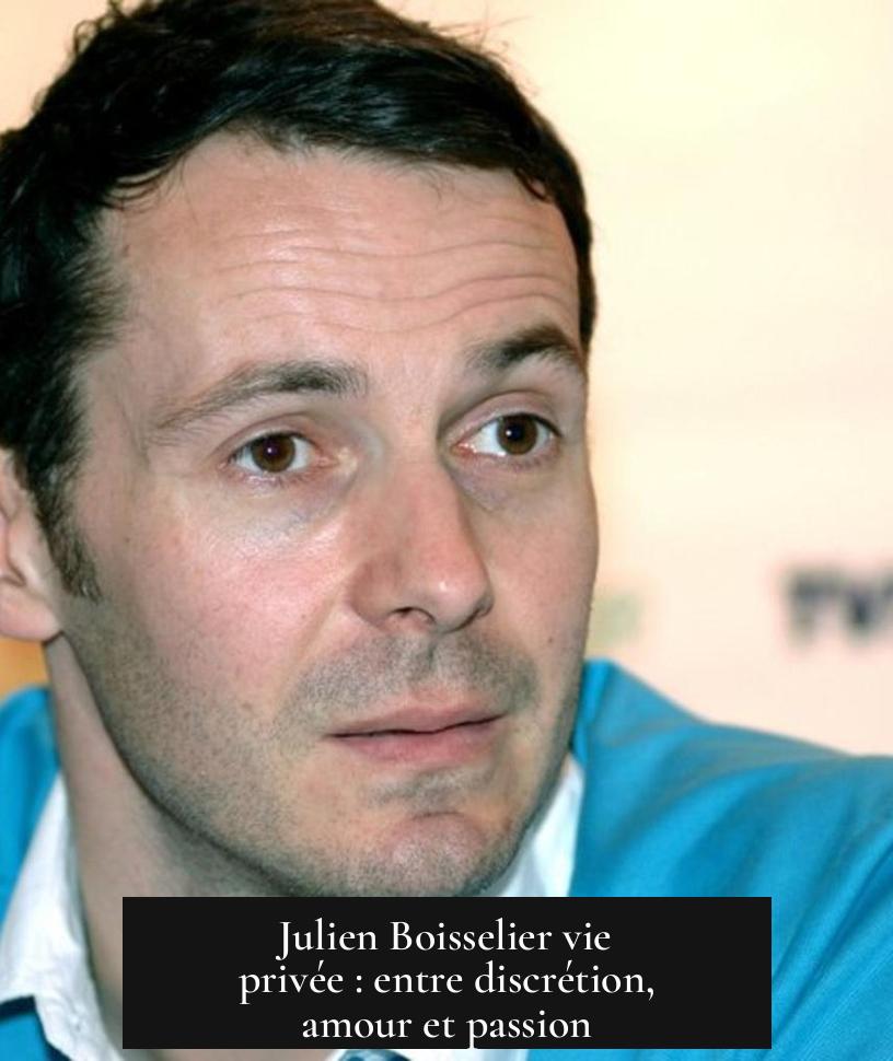Julien Boisselier vie privée : entre discrétion, amour et passion