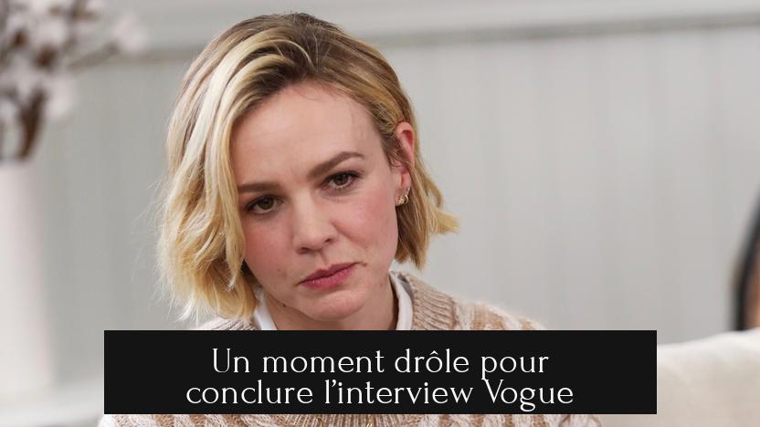 Un moment drôle pour conclure l’interview Vogue