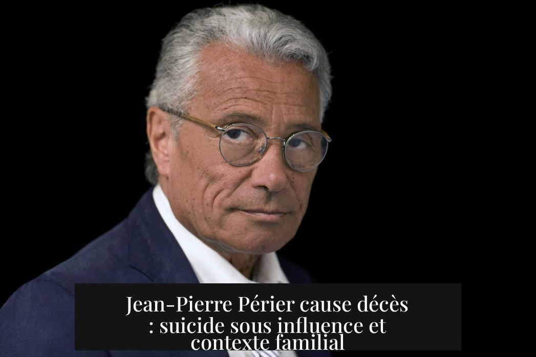 Jean-Pierre Périer cause décès : suicide sous influence et contexte familial