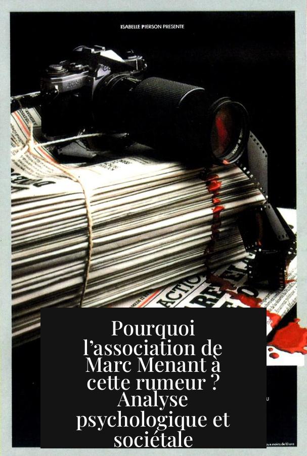 Pourquoi l’association de Marc Menant à cette rumeur ? Analyse psychologique et sociétale
