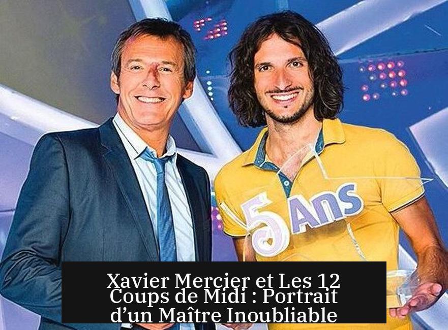 Xavier Mercier et Les 12 Coups de Midi : Portrait d’un Maître Inoubliable