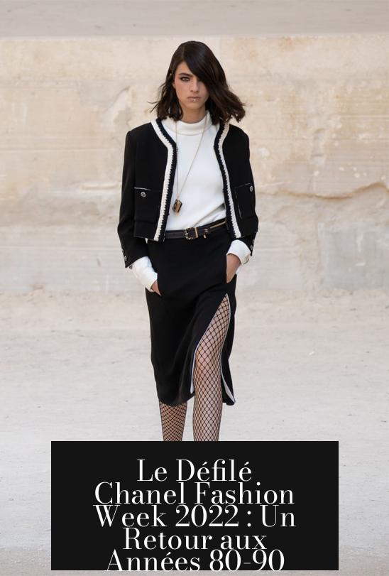 Le Défilé Chanel Fashion Week 2022 : Un Retour aux Années 80-90