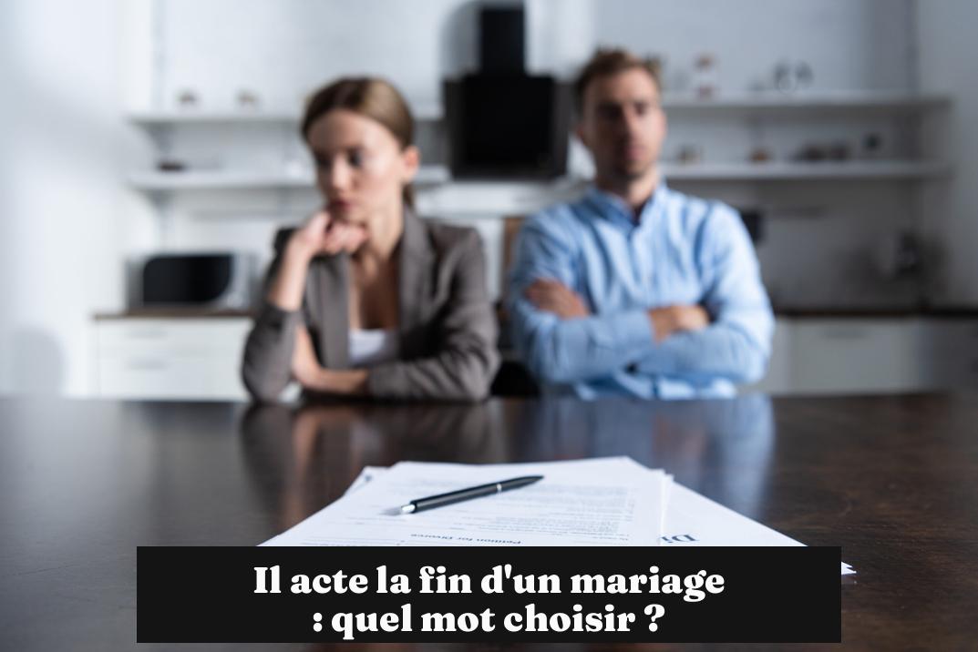 Il acte la fin d'un mariage : quel mot choisir ?