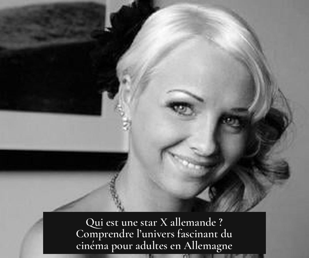 Qui est une star X allemande ? Comprendre l’univers fascinant du cinéma pour adultes en Allemagne