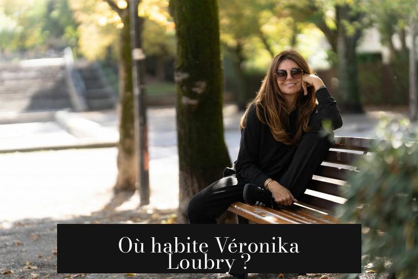 Où habite Véronika Loubry ?
