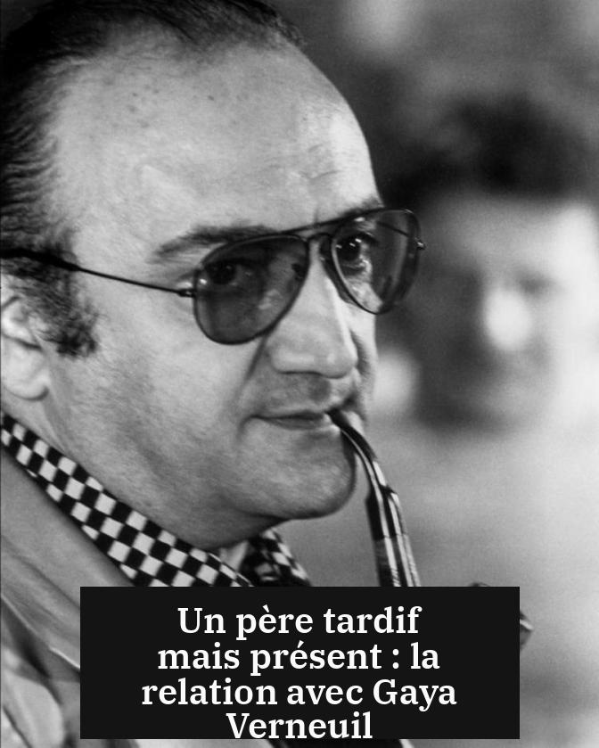 Un père tardif mais présent : la relation avec Gaya Verneuil