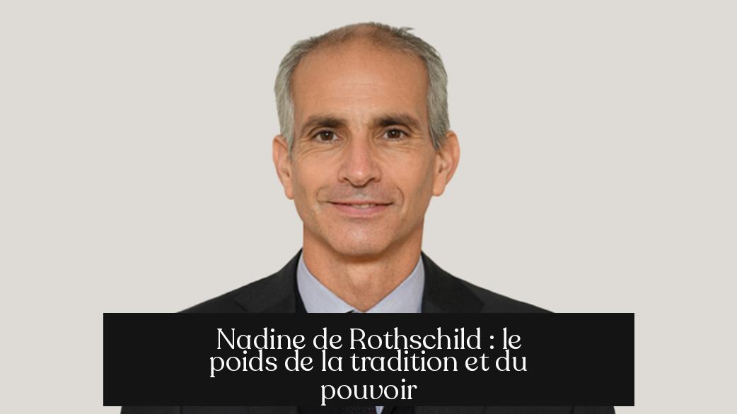 Nadine de Rothschild : le poids de la tradition et du pouvoir