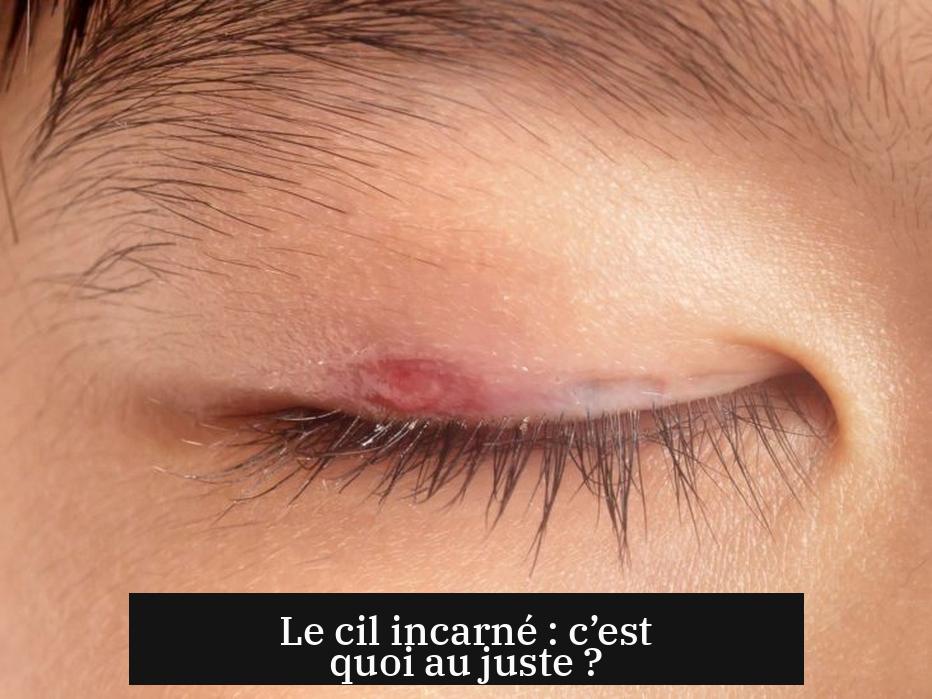 Le cil incarné : c’est quoi au juste ?