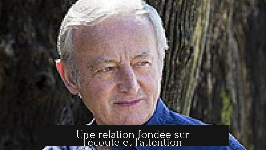 Une relation fondée sur l’écoute et l’attention