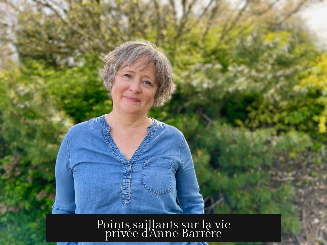 Points saillants sur la vie privée d’Anne Barrère