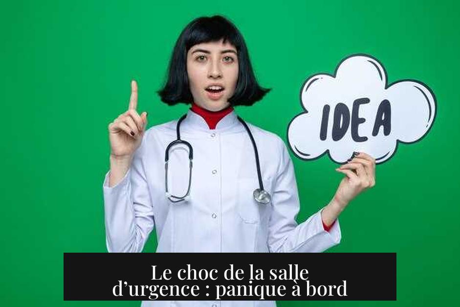 Le choc de la salle d’urgence : panique à bord