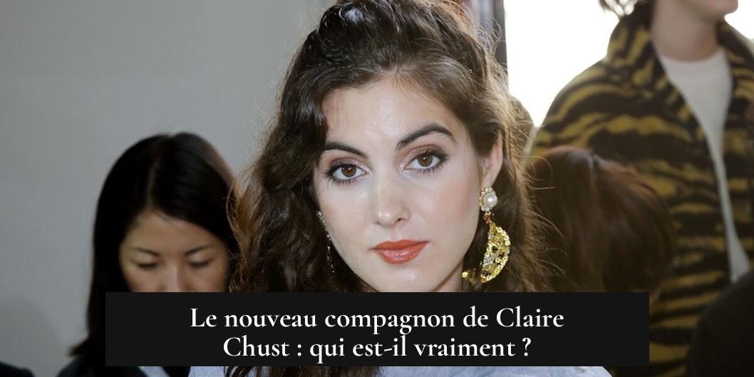 Le nouveau compagnon de Claire Chust : qui est-il vraiment ?