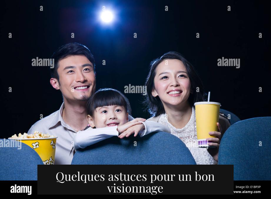 Quelques astuces pour un bon visionnage