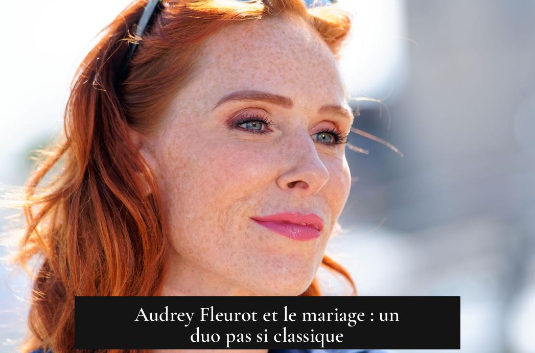 Audrey Fleurot et le mariage : un duo pas si classique
