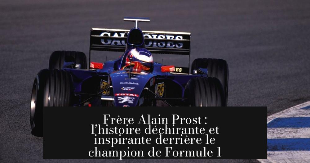 Frère Alain Prost : l’histoire déchirante et inspirante derrière le champion de Formule 1