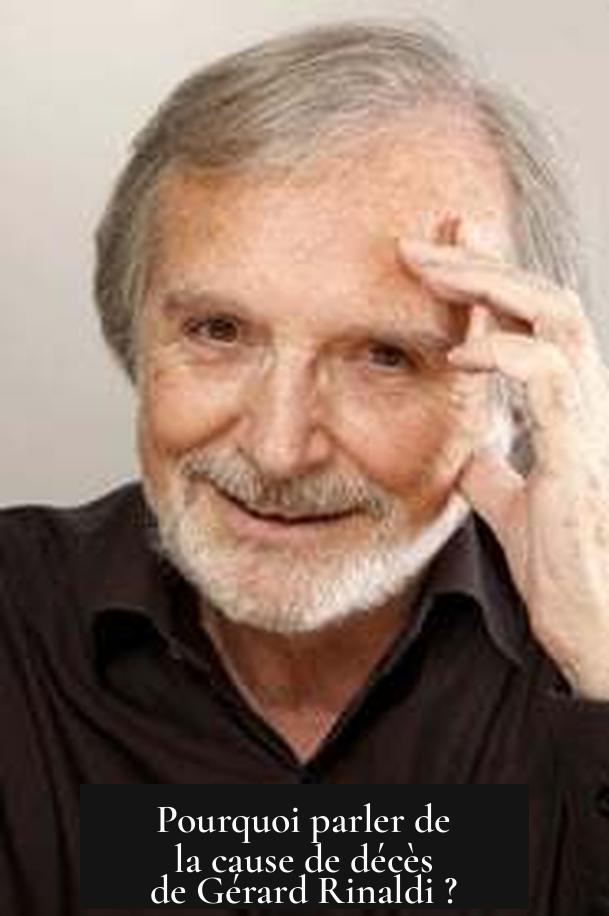 Pourquoi parler de la cause de décès de Gérard Rinaldi ?
