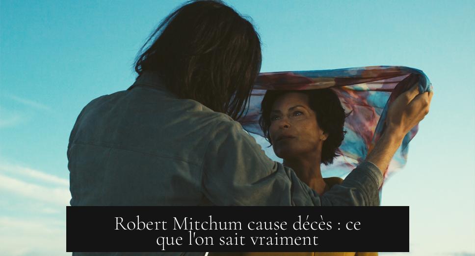 Robert Mitchum cause décès : ce que l'on sait vraiment