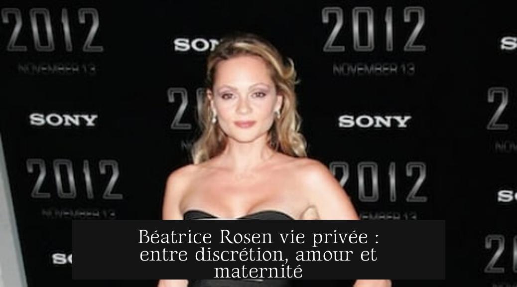 Béatrice Rosen vie privée : entre discrétion, amour et maternité