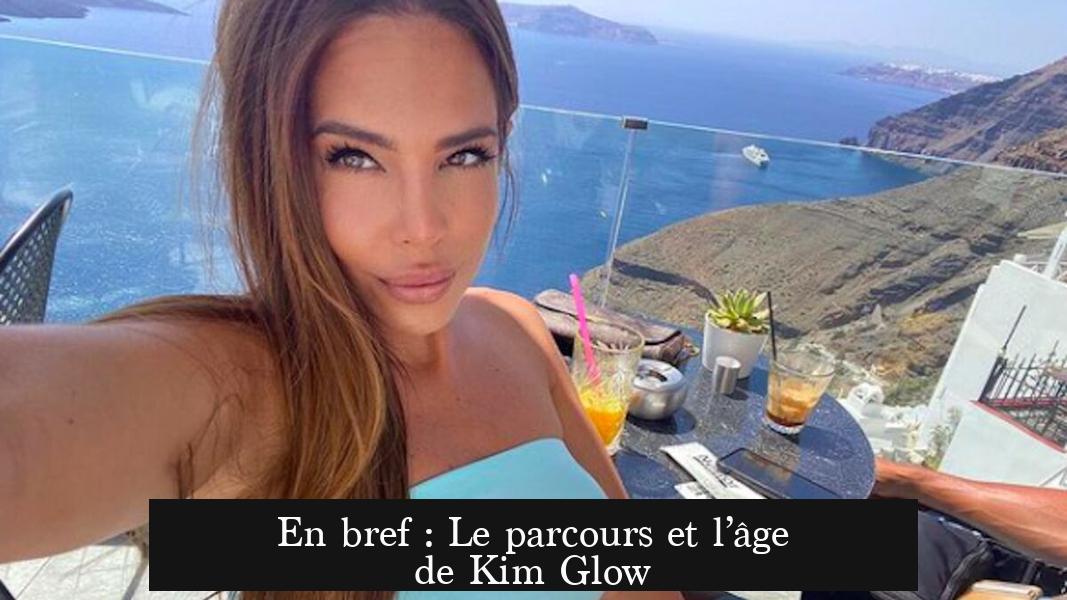En bref : Le parcours et l’âge de Kim Glow