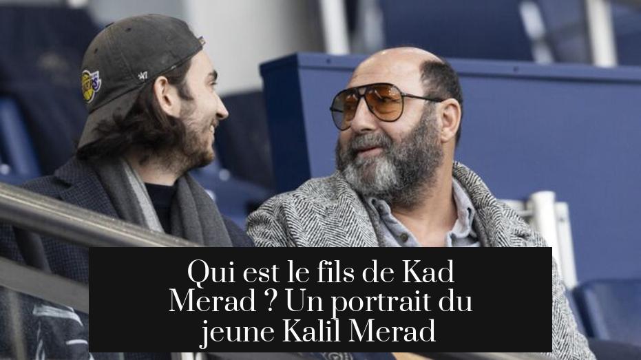 Qui est le fils de Kad Merad ? Un portrait du jeune Kalil Merad