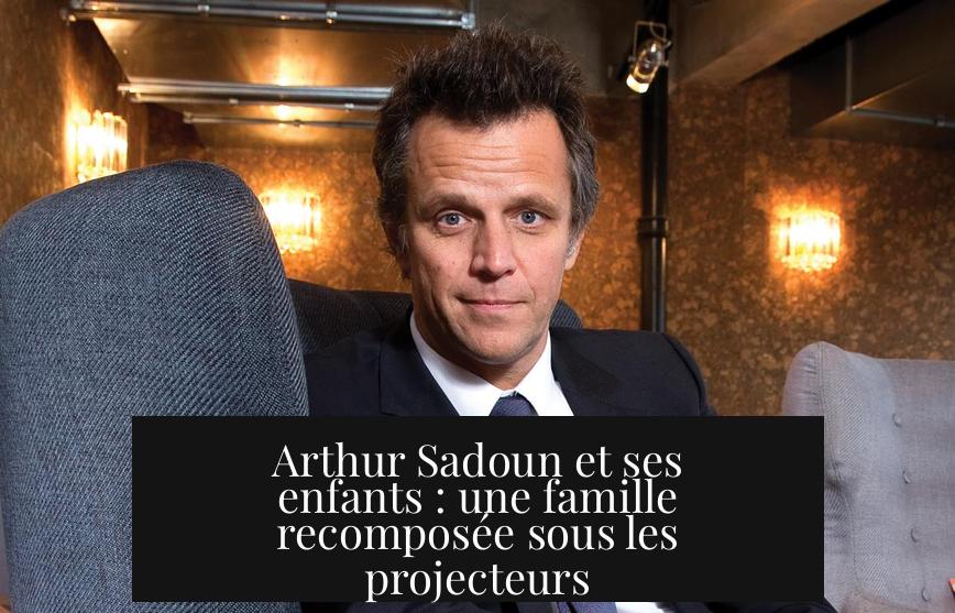 Arthur Sadoun et ses enfants : une famille recomposée sous les projecteurs