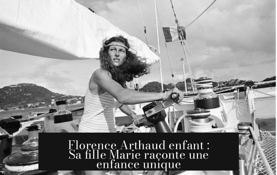 Florence Arthaud enfant : Sa fille Marie raconte une enfance unique