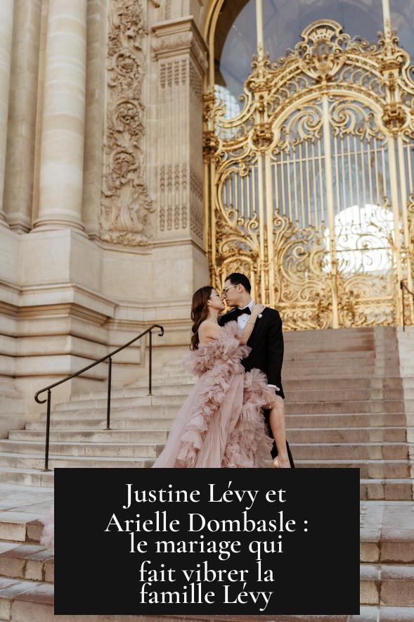 Justine Lévy et Arielle Dombasle : le mariage qui fait vibrer la famille Lévy