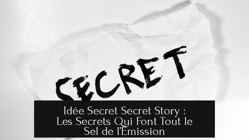 Idée Secret Secret Story : Les Secrets Qui Font Tout le Sel de l’Émission
