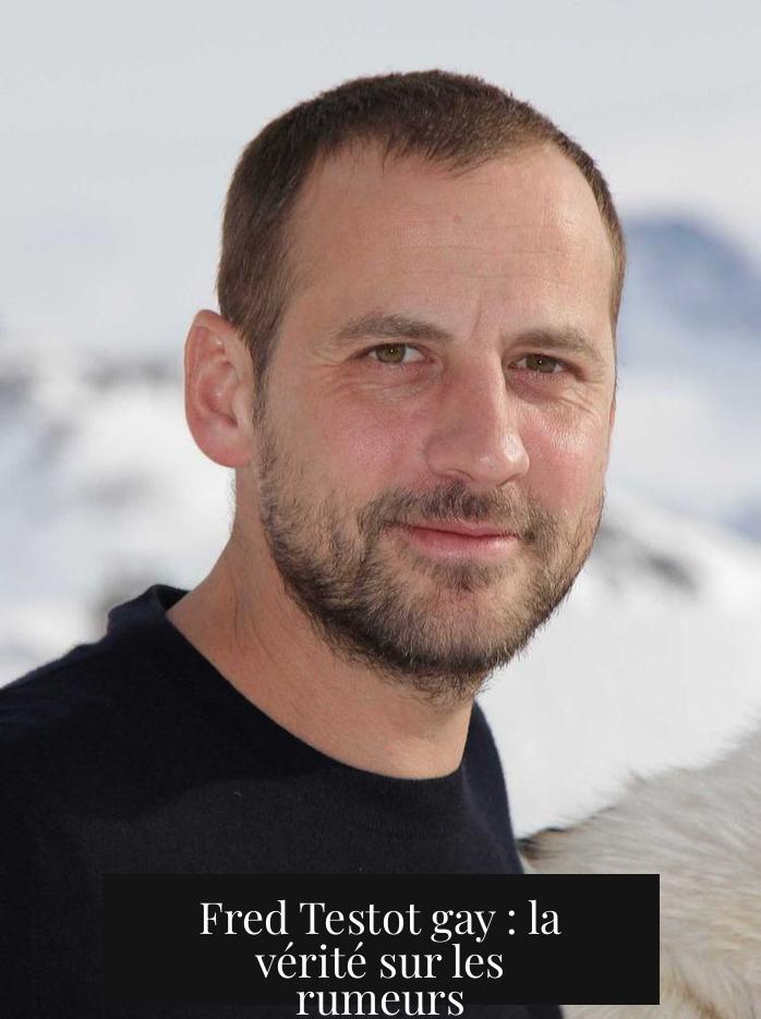 Fred Testot gay : la vérité sur les rumeurs
