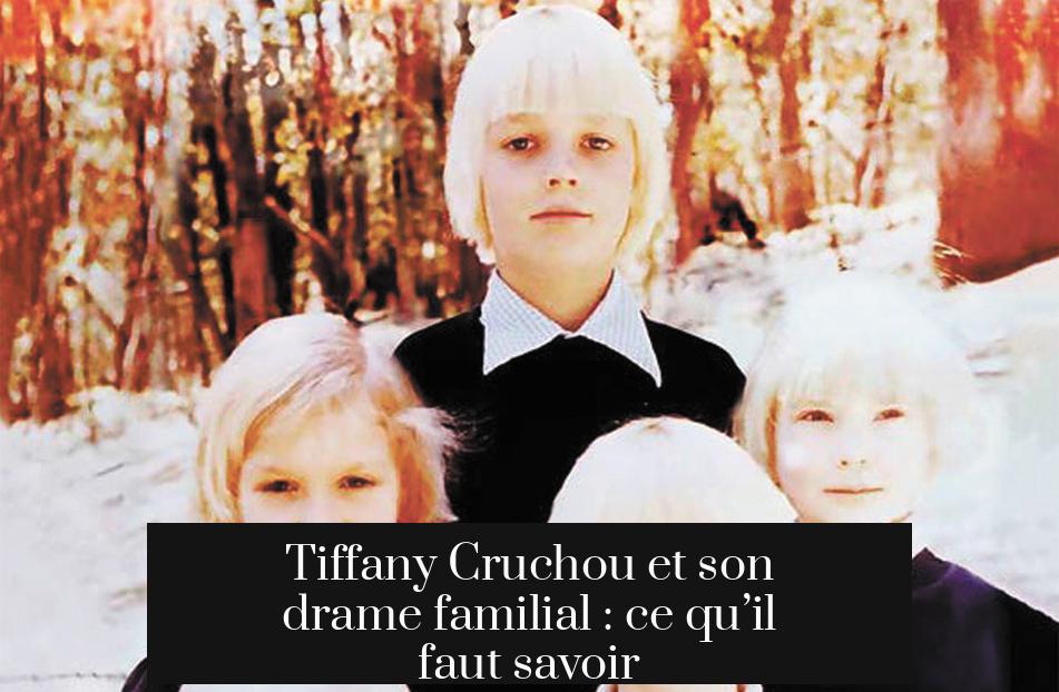 Tiffany Cruchou et son drame familial : ce qu’il faut savoir
