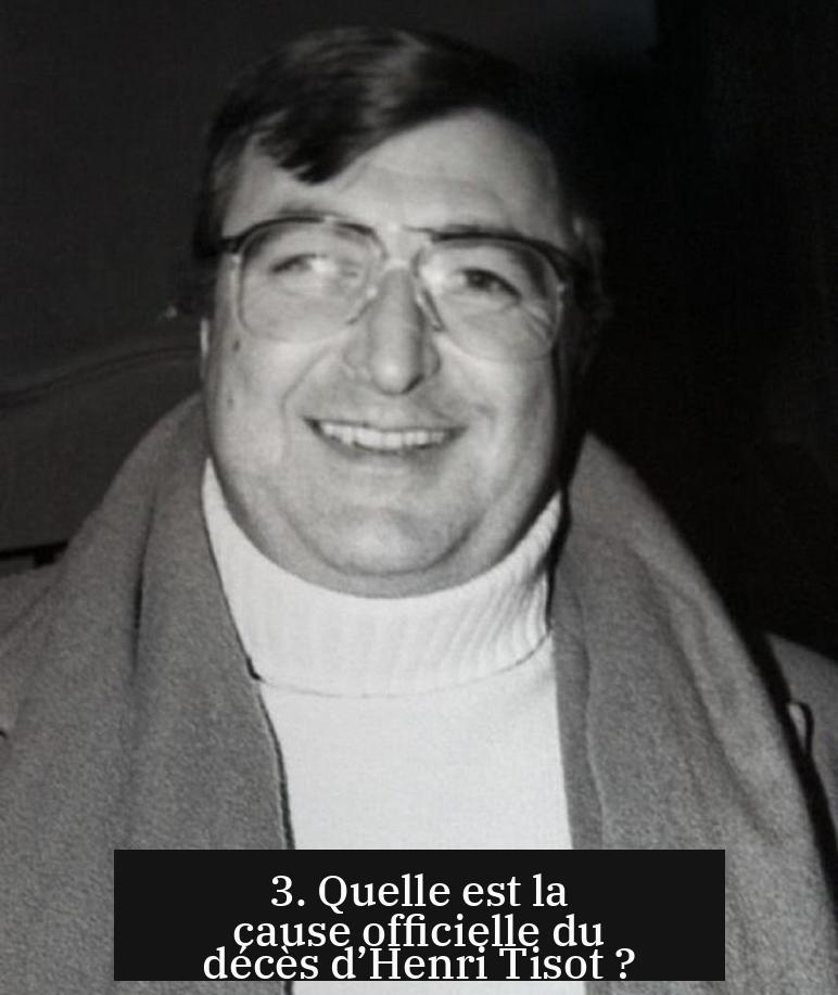 3. Quelle est la cause officielle du décès d’Henri Tisot ?