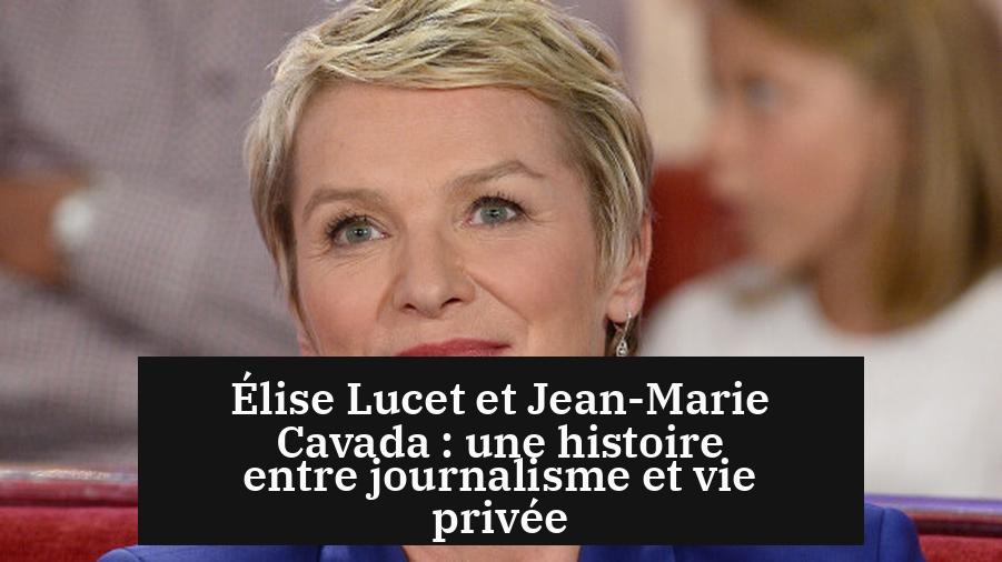 Élise Lucet et Jean-Marie Cavada : une histoire entre journalisme et vie privée