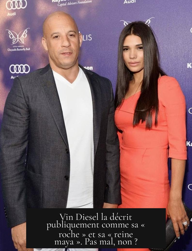 Vin Diesel la décrit publiquement comme sa « roche » et sa « reine maya ». Pas mal, non ?