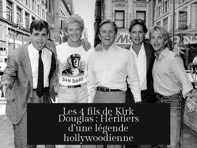 Les 4 fils de Kirk Douglas : Héritiers d’une légende hollywoodienne