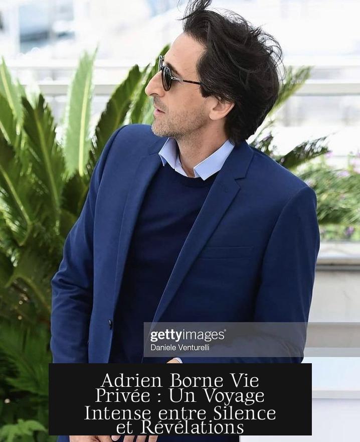 Adrien Borne Vie Privée : Un Voyage Intense entre Silence et Révélations