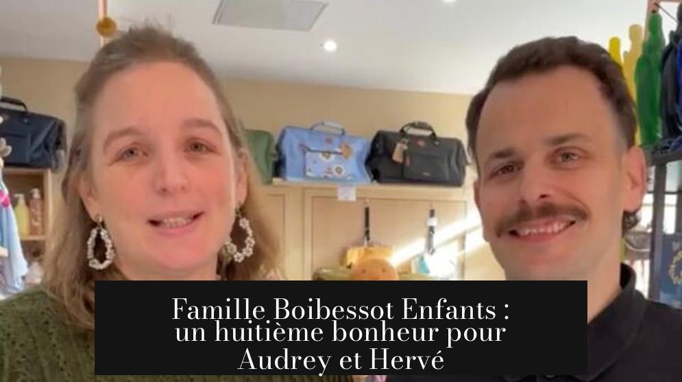Famille Boibessot Enfants : un huitième bonheur pour Audrey et Hervé