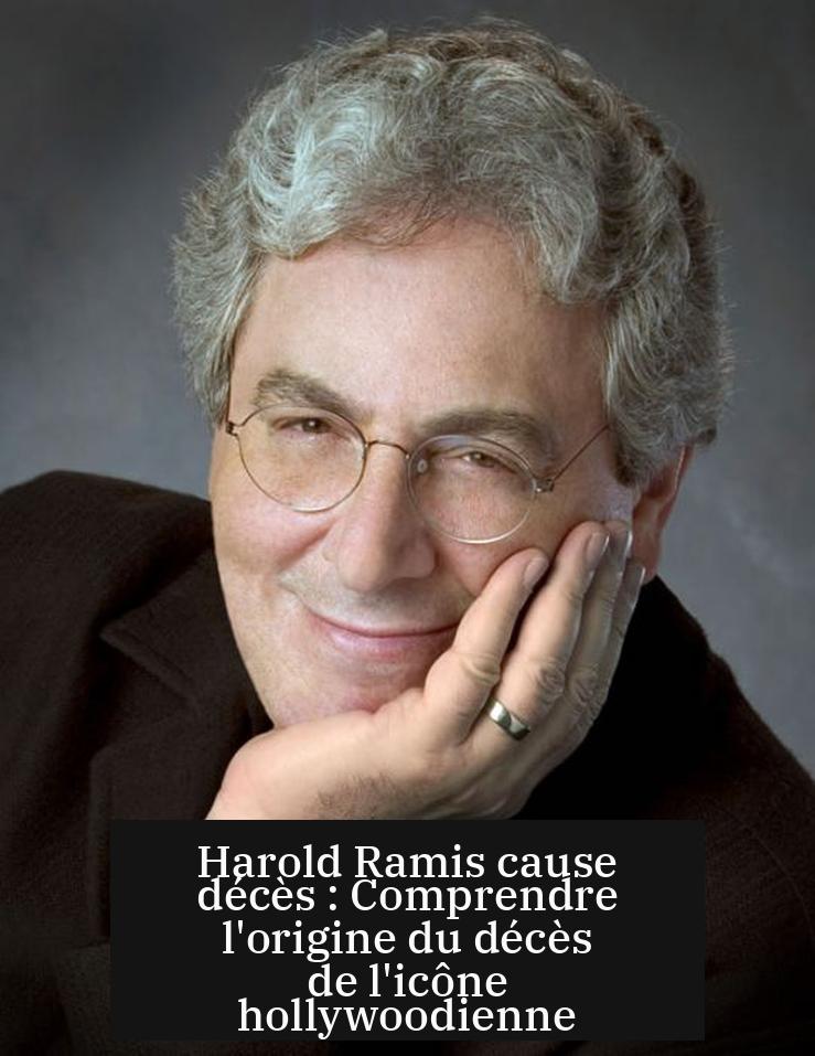Harold Ramis cause décès : Comprendre l'origine du décès de l'icône hollywoodienne