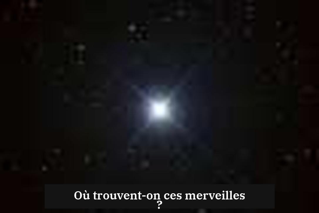 Où trouvent-on ces merveilles ?