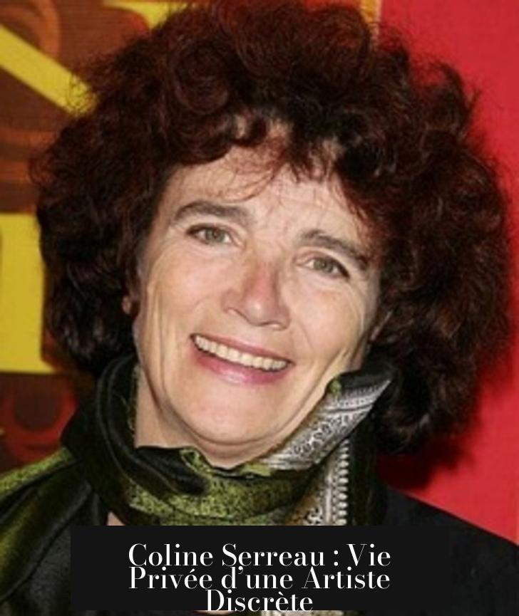 Coline Serreau : Vie Privée d’une Artiste Discrète