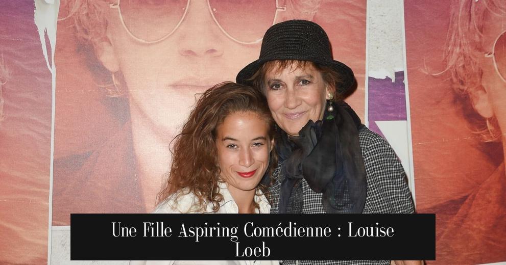 Une Fille Aspiring Comédienne : Louise Loeb