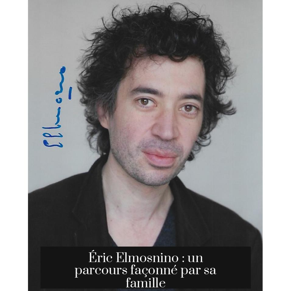 Éric Elmosnino : un parcours façonné par sa famille